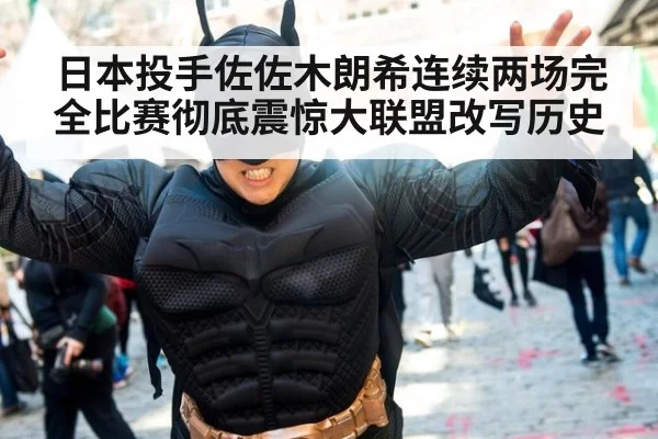 日本投手佐佐木朗希连续两场完全比赛彻底震惊大联盟改写历史